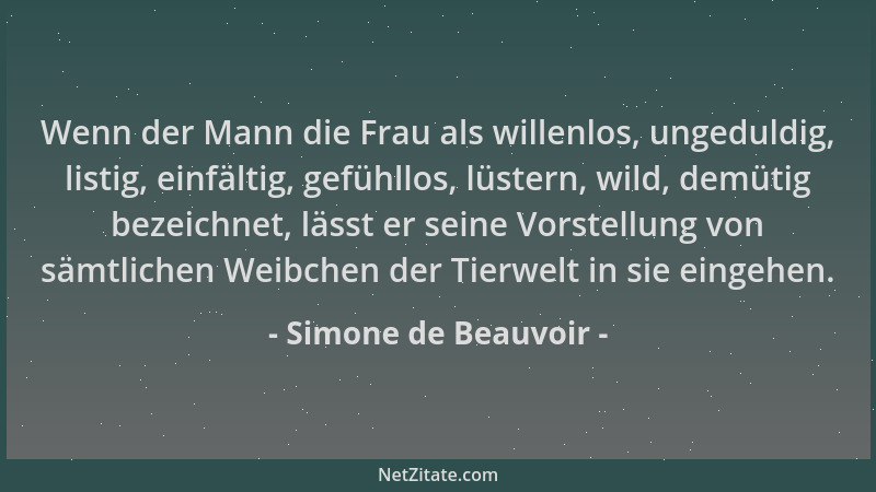 Simone de Beauvoir - Wenn der Mann die Frau als willenlos, ungeduldig, listig, einfältig, gefühllos, lüstern, wild, demütig...