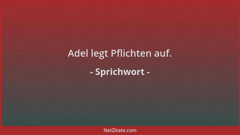 Sprichwort - Adel legt Pflichten auf....