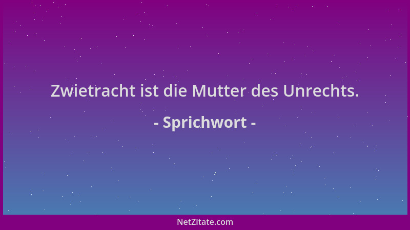 Sprichwort - Zwietracht ist die Mutter des Unrechts....