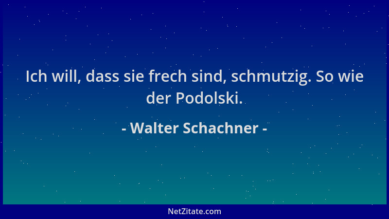 Walter Schachner - Ich will, dass sie frech sind, schmutzig. So wie der Podolski....