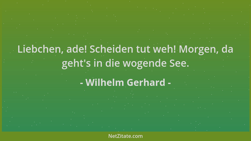 Wilhelm Gerhard - Liebchen, ade! Scheiden tut weh! Morgen, da geht 's in die wogende See....