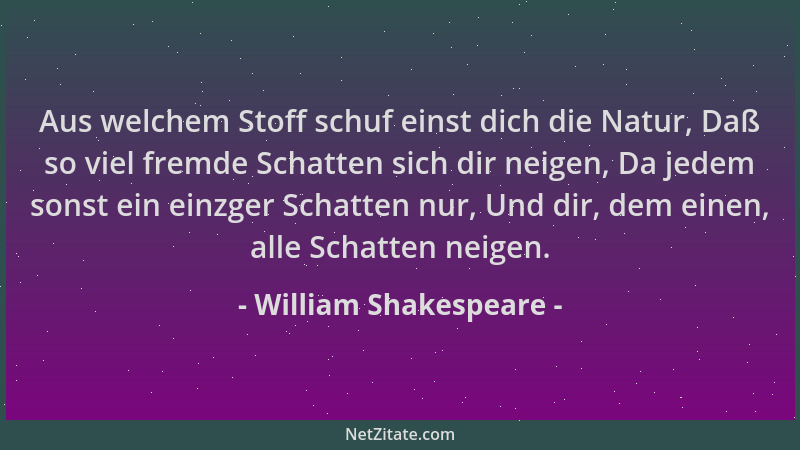 William Shakespeare - Aus welchem Stoff schuf einst dich die Natur, Daß so viel fremde Schatten sich dir neigen, Da jedem s...