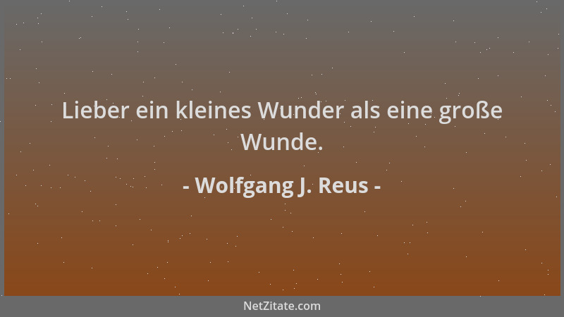 Wolfgang J. Reus - Lieber ein kleines Wunder als eine große Wunde....