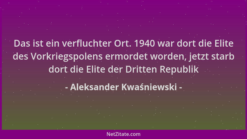 Aleksander Kwaśniewski - Das ist ein verfluchter Ort. 1940 war dort die Elite des Vorkriegspolens ermordet worden, jetzt st...