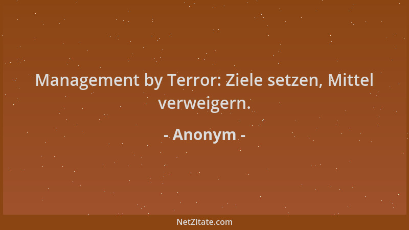 Anonym - Management by Terror: Ziele setzen, Mittel verweigern....