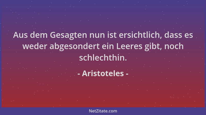 Aristoteles - Aus dem Gesagten nun ist ersichtlich, dass es weder abgesondert ein Leeres gibt, noch schlechthin....