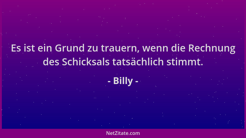 Billy - Es ist ein Grund zu trauern, wenn die Rechnung des Schicksals tatsächlich stimmt....