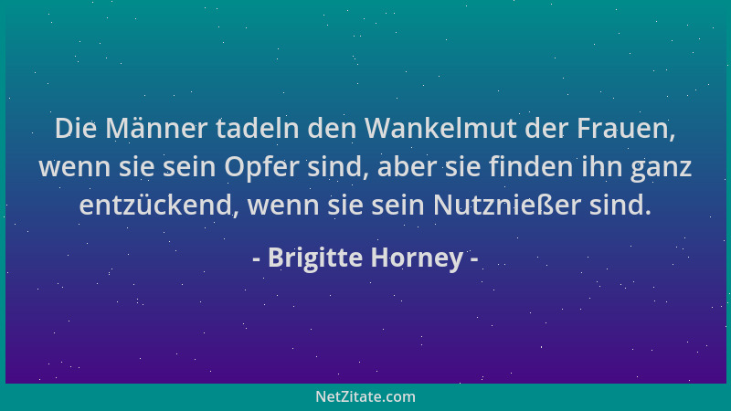 Brigitte Horney - Die Männer tadeln den Wankelmut der Frauen, wenn sie sein Opfer sind, aber sie finden ihn ganz entzückend...
