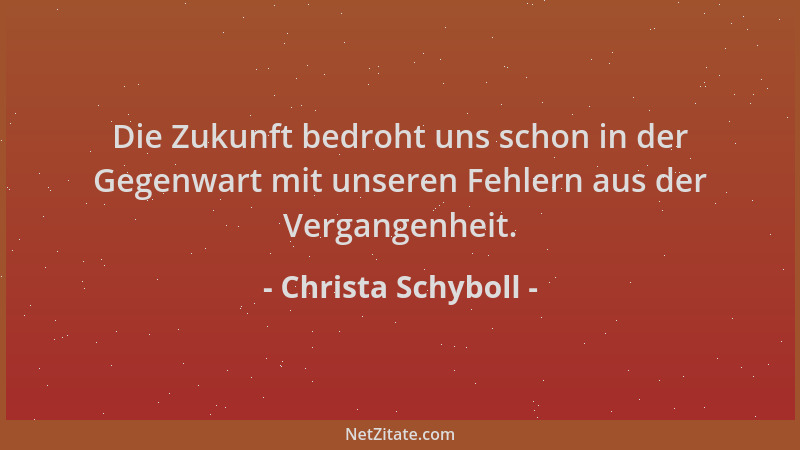 Christa Schyboll - Die Zukunft bedroht uns schon in der Gegenwart mit unseren Fehlern aus der Vergangenheit....