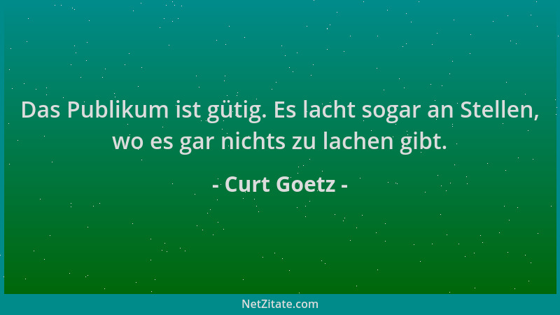 Curt Goetz - Das Publikum ist gütig. Es lacht sogar an Stellen, wo es gar nichts zu lachen gibt....