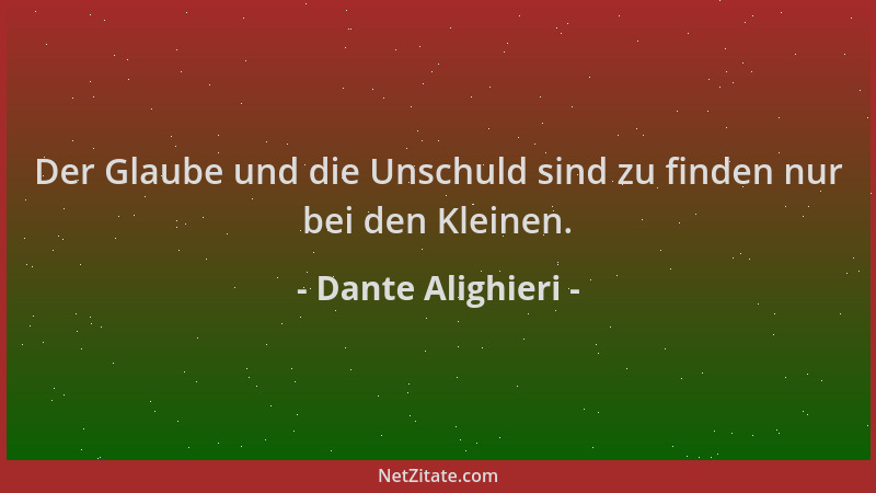Dante Alighieri - Der Glaube und die Unschuld sind zu finden nur bei den Kleinen....