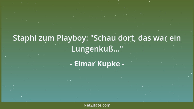 Elmar Kupke - Staphi zum Playboy:  "Schau dort, das war ein Lungenkuß... "...