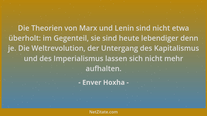 Enver Hoxha - Die Theorien von Marx und Lenin sind nicht etwa überholt: im Gegenteil, sie sind heute lebendiger denn je. Di...
