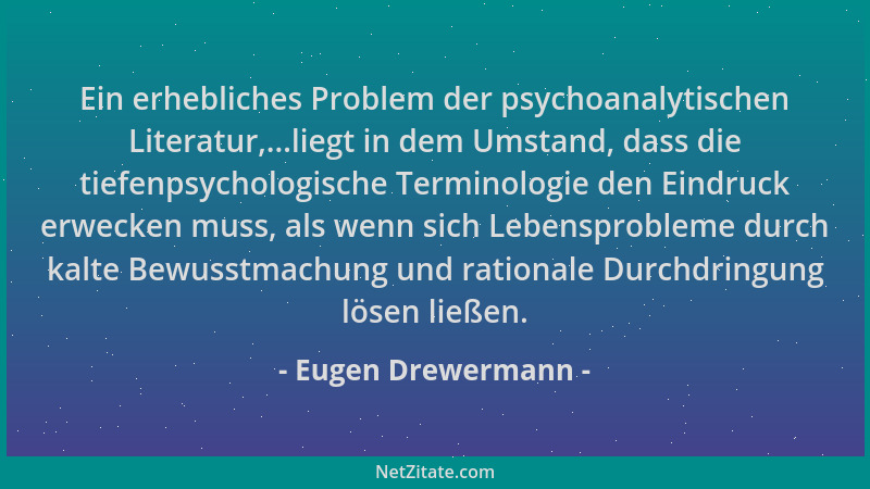 Eugen Drewermann - Ein erhebliches Problem der psychoanalytischen Literatur,...liegt in dem Umstand, dass die tiefenpsychol...