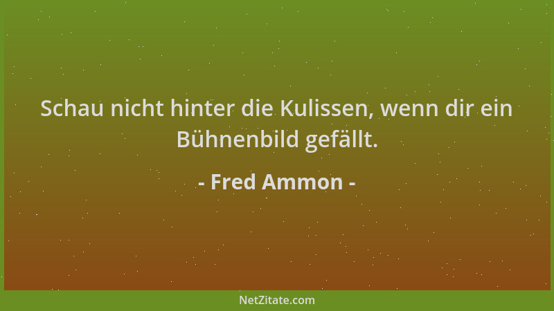Fred Ammon - Schau nicht hinter die Kulissen, wenn dir ein Bühnenbild gefällt....