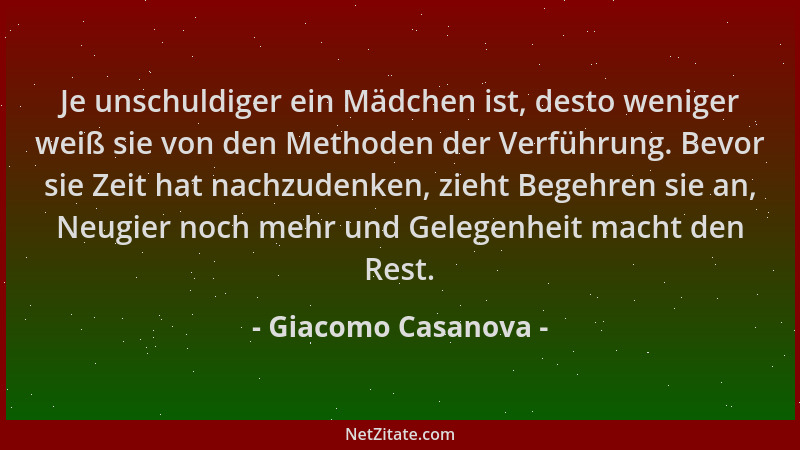 Giacomo Casanova - Je unschuldiger ein Mädchen ist, desto weniger weiß sie von den Methoden der Verführung. Bevor sie Zeit...