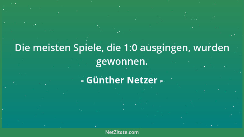 Günther Netzer - Die meisten Spiele, die 1:0 ausgingen, wurden gewonnen....