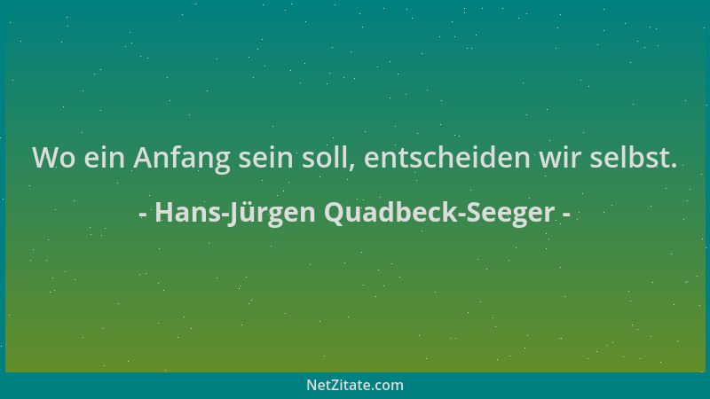 Hans-Jürgen Quadbeck-Seeger - Wo ein Anfang sein soll, entscheiden wir selbst....