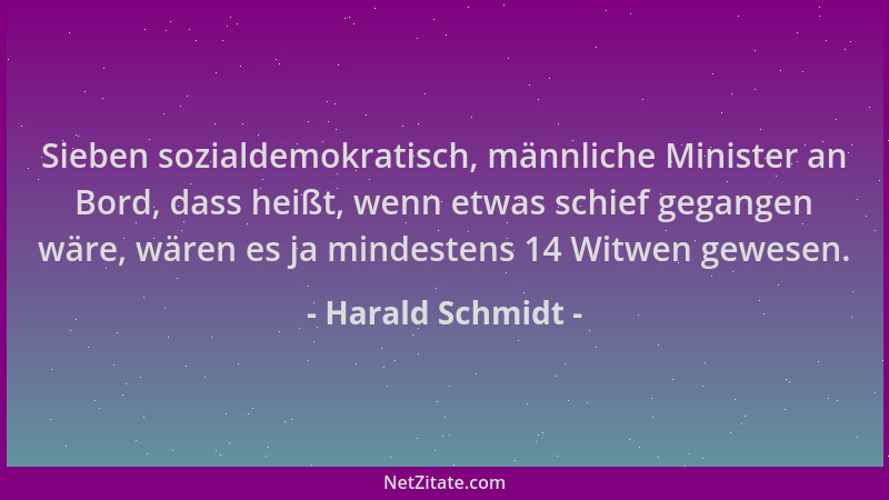 Harald Schmidt - Sieben sozialdemokratisch, männliche Minister an Bord, dass heißt, wenn etwas schief gegangen wäre, wären...