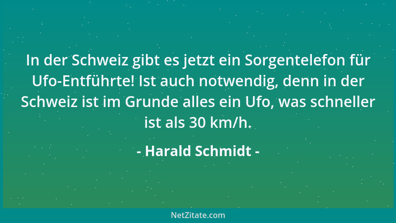 Harald Schmidt - In der Schweiz gibt es jetzt ein Sorgentelefon für Ufo-Entführte! Ist auch notwendig, denn in der Schweiz...