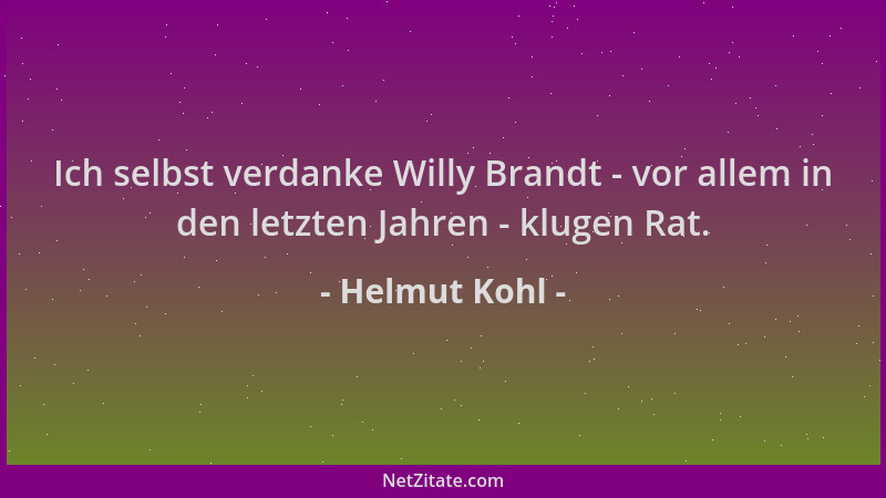 Helmut Kohl - Ich selbst verdanke Willy Brandt - vor allem in den letzten Jahren - klugen Rat....