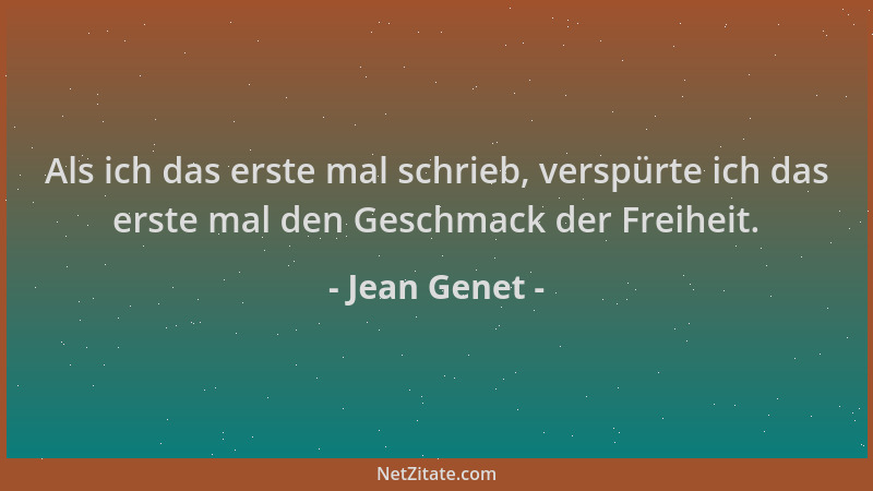 Jean Genet - Als ich das erste mal schrieb, verspürte ich das erste mal den Geschmack der Freiheit....