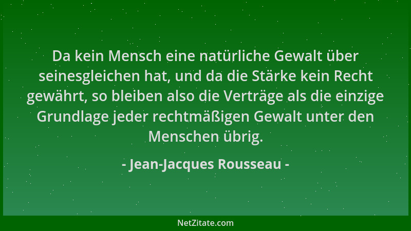 Jean-Jacques Rousseau - Da kein Mensch eine natürliche Gewalt über seinesgleichen hat, und da die Stärke kein Recht gewährt...