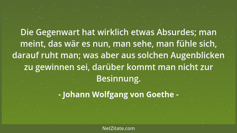 Johann Wolfgang von Goethe - Es gibt ein Glück, allein wir kennen 's nicht....