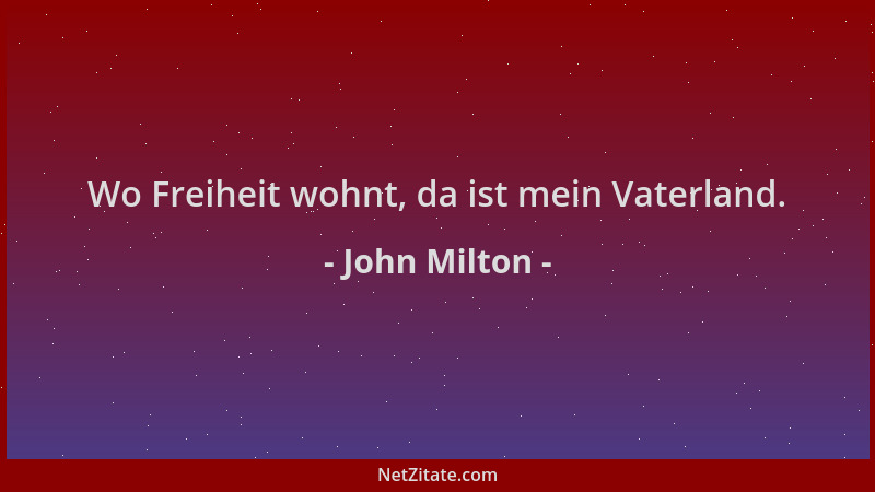 John Milton - Wo Freiheit wohnt, da ist mein Vaterland....