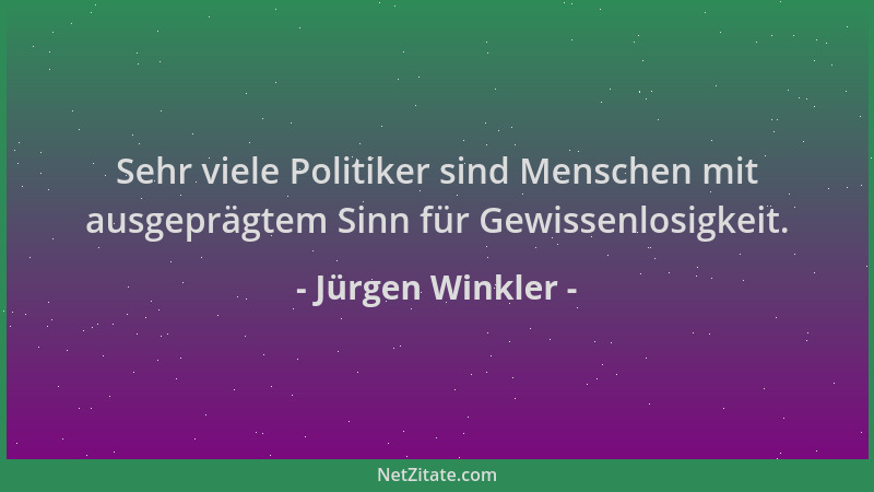Jürgen Winkler - Sehr viele Politiker sind Menschen mit ausgeprägtem Sinn für Gewissenlosigkeit....