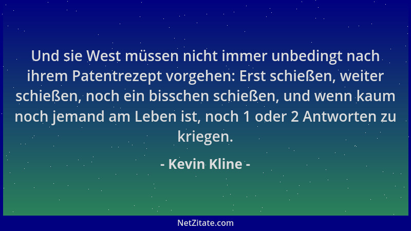 Kevin Kline - Und sie West müssen nicht immer unbedingt nach ihrem Patentrezept vorgehen: Erst schießen, weiter schießen, n...