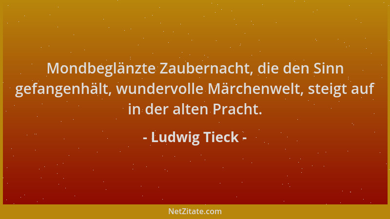 Ludwig Tieck - Mondbeglänzte Zaubernacht, die den Sinn gefangenhält, wundervolle Märchenwelt, steigt auf in der alten Prach...