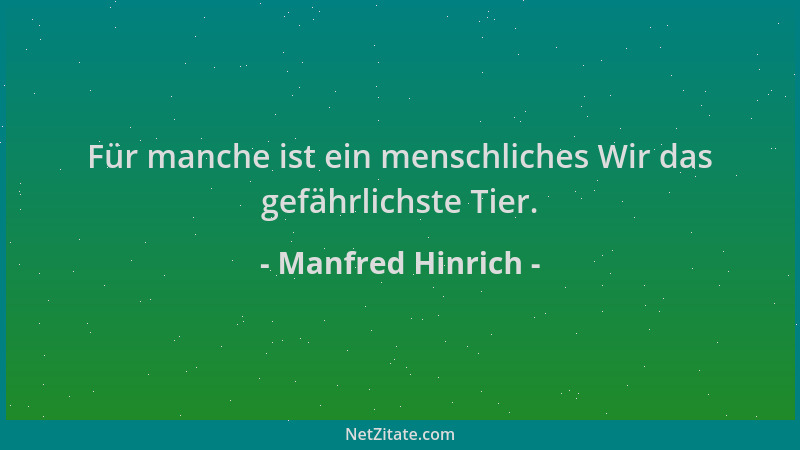 Manfred Hinrich - Für manche ist ein menschliches Wir das gefährlichste Tier....