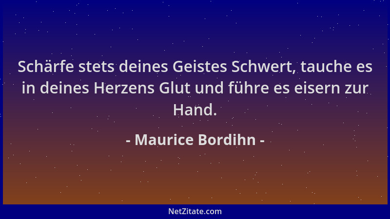 Maurice Bordihn - Schärfe stets deines Geistes Schwert, tauche es in deines Herzens Glut und führe es eisern zur Hand....
