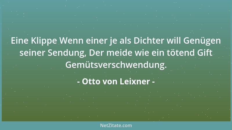 Otto von Leixner - Eine Klippe Wenn einer je als Dichter will Genügen seiner Sendung, Der meide wie ein tötend Gift Gemütsv...