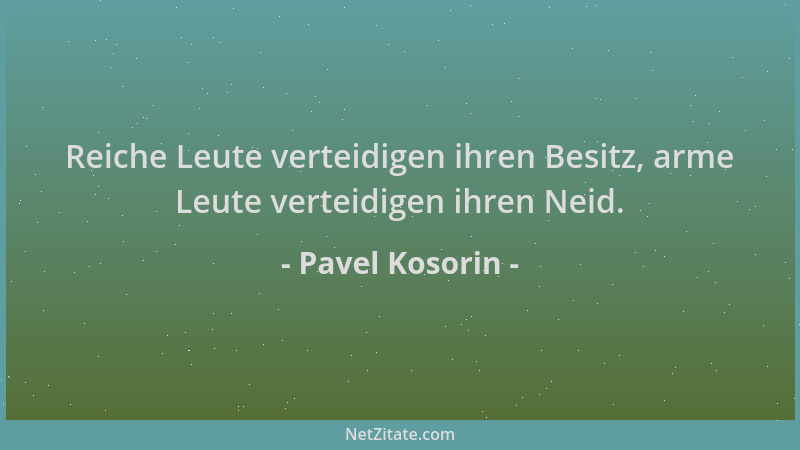 Pavel Kosorin - Reiche Leute verteidigen ihren Besitz, arme Leute verteidigen ihren Neid....