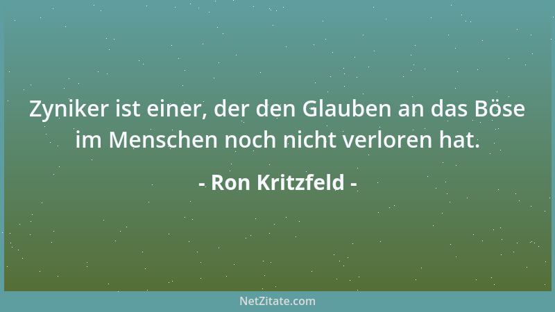 Ron Kritzfeld - Zyniker ist einer, der den Glauben an das Böse im Menschen noch nicht verloren hat....