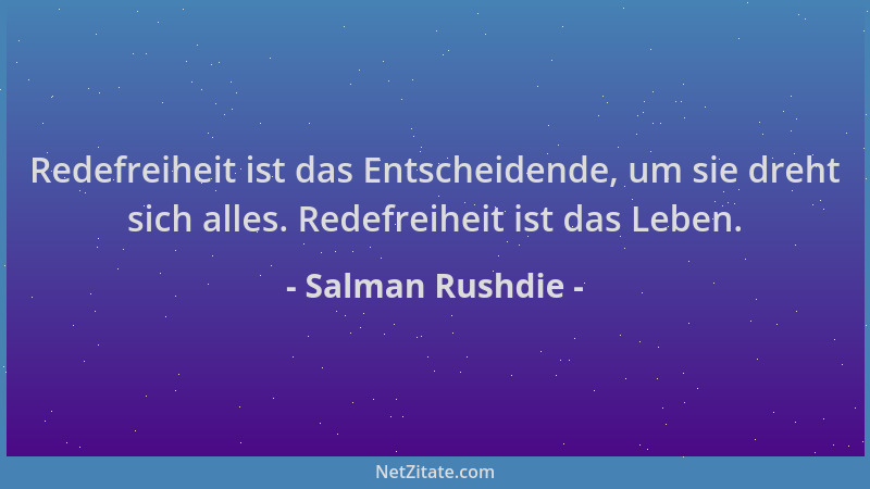 Salman Rushdie - Redefreiheit ist das Entscheidende, um sie dreht sich alles. Redefreiheit ist das Leben....