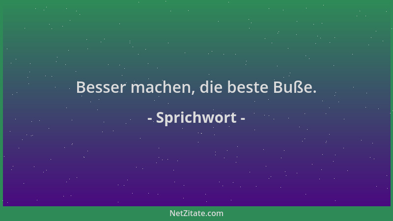 Sprichwort - Besser machen, die beste Buße....