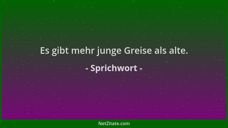 Sprichwort - Es gibt mehr junge Greise als alte....
