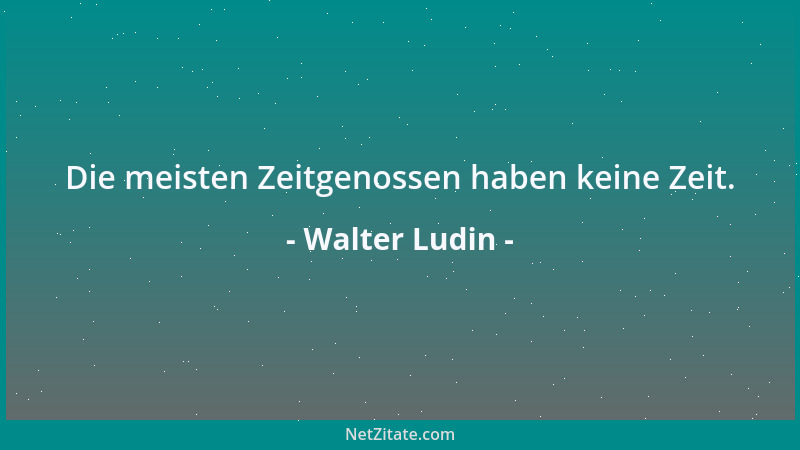 Walter Ludin - Die meisten Zeitgenossen haben keine Zeit....
