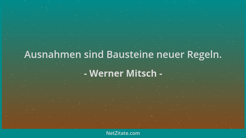 Werner Mitsch - Ausnahmen sind Bausteine neuer Regeln....