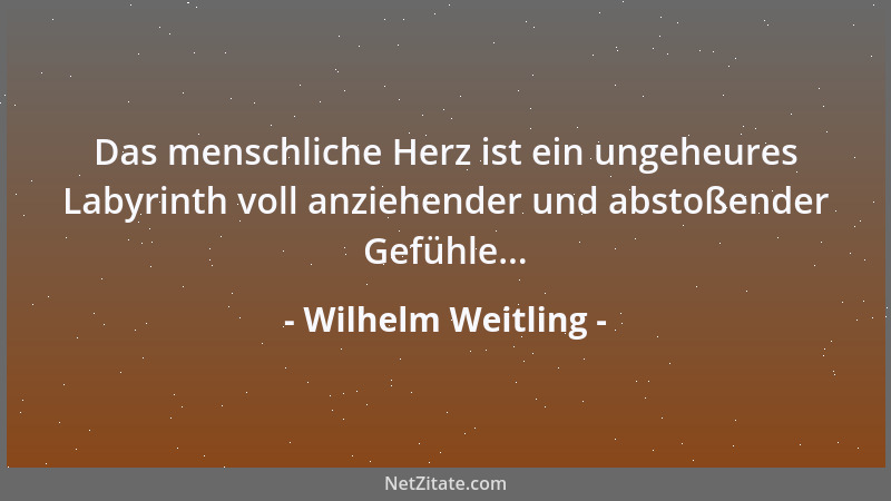 Wilhelm Weitling - Das menschliche Herz ist ein ungeheures Labyrinth voll anziehender und abstoßender Gefühle......