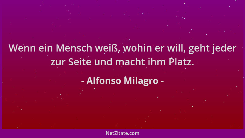 Alfonso Milagro - Wenn ein Mensch weiß, wohin er will, geht jeder zur Seite und macht ihm Platz....