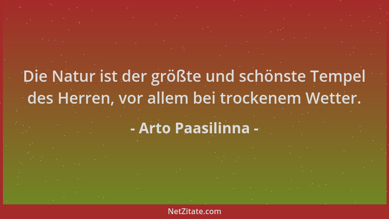 Arto Paasilinna - Die Natur ist der größte und schönste Tempel des Herren, vor allem bei trockenem Wetter....