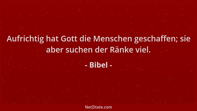 Bibel - Aufrichtig hat Gott die Menschen geschaffen; sie aber suchen der Ränke viel....