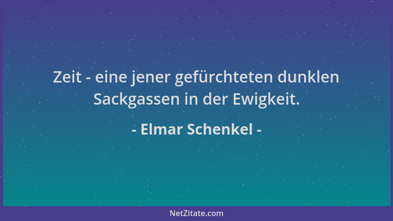 Elmar Schenkel - Zeit - eine jener gefürchteten dunklen Sackgassen in der Ewigkeit....