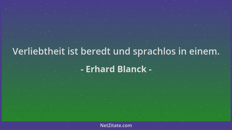 Erhard Blanck - Verliebtheit ist beredt und sprachlos in einem....