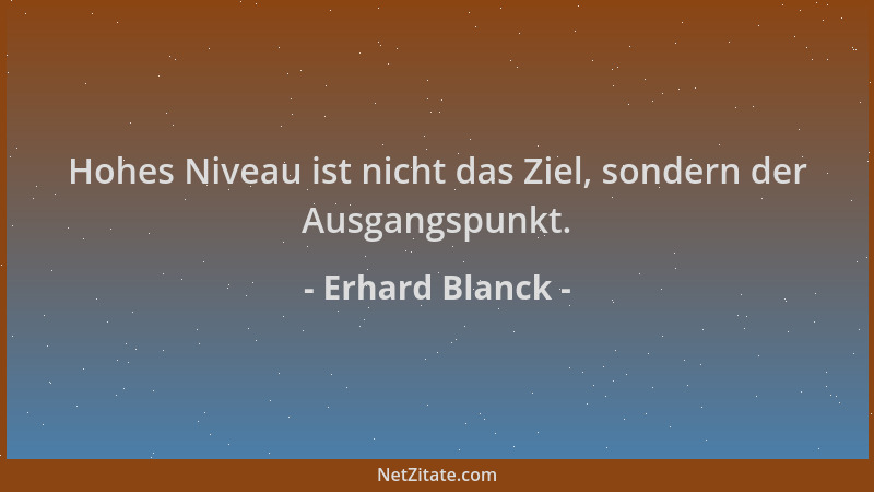 Erhard Blanck - Hohes Niveau ist nicht das Ziel, sondern der Ausgangspunkt....