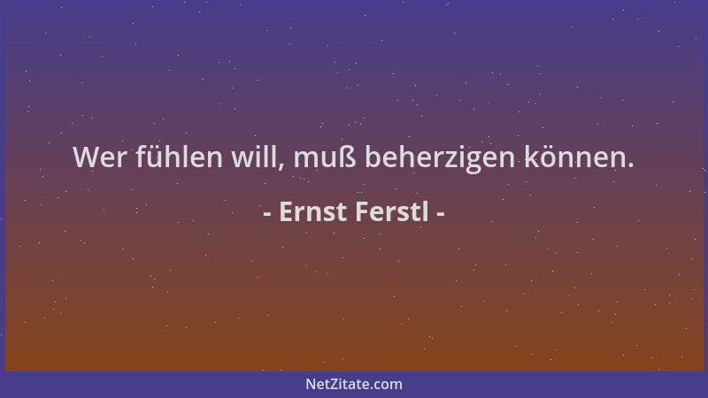 Ernst Ferstl - Wer fühlen will, muß beherzigen können....